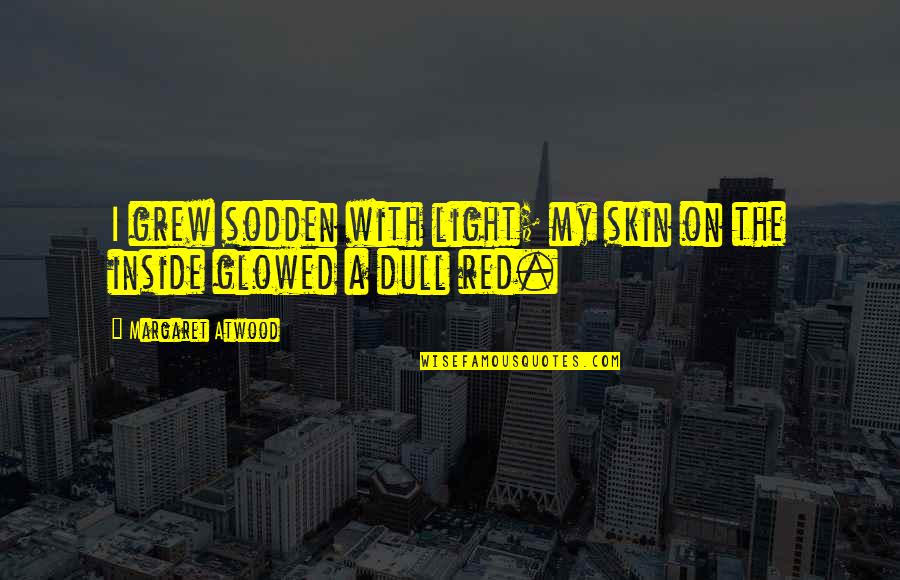Changing Someone's Mind Quotes By Margaret Atwood: I grew sodden with light; my skin on