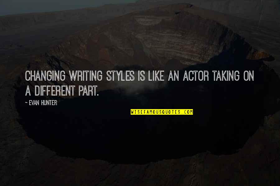 Changing Styles Quotes By Evan Hunter: Changing writing styles is like an actor taking