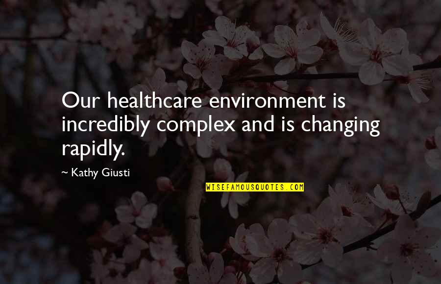 Changing The Environment Quotes By Kathy Giusti: Our healthcare environment is incredibly complex and is