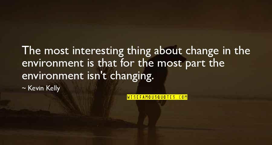 Changing The Environment Quotes By Kevin Kelly: The most interesting thing about change in the