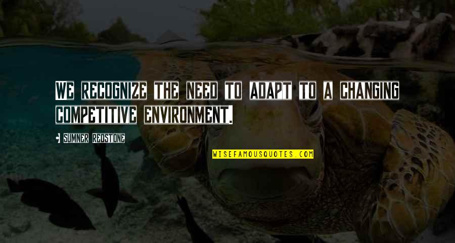 Changing The Environment Quotes By Sumner Redstone: We recognize the need to adapt to a