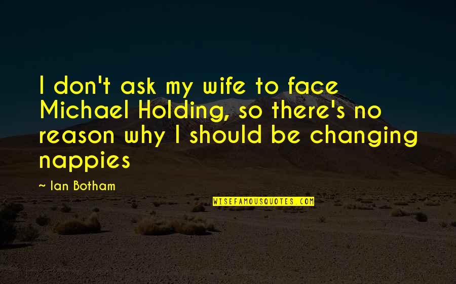 Changing The Face Quotes By Ian Botham: I don't ask my wife to face Michael
