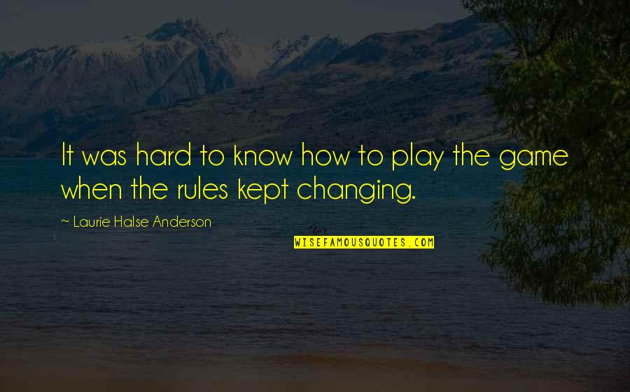 Changing The Game Quotes By Laurie Halse Anderson: It was hard to know how to play