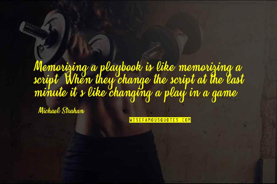 Changing The Game Quotes By Michael Strahan: Memorizing a playbook is like memorizing a script.