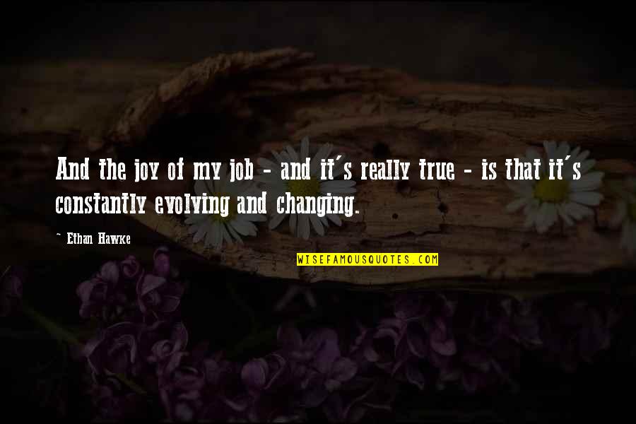 Changing The Job Quotes By Ethan Hawke: And the joy of my job - and