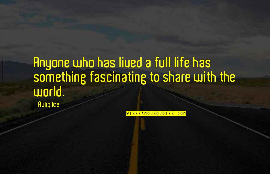 Changing The Life Quotes By Auliq Ice: Anyone who has lived a full life has