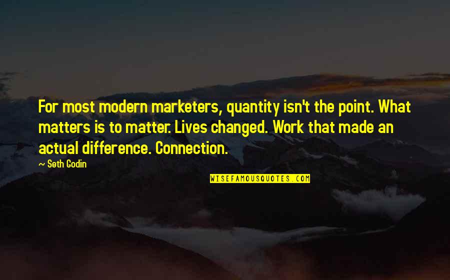 Changing The Life Quotes By Seth Godin: For most modern marketers, quantity isn't the point.