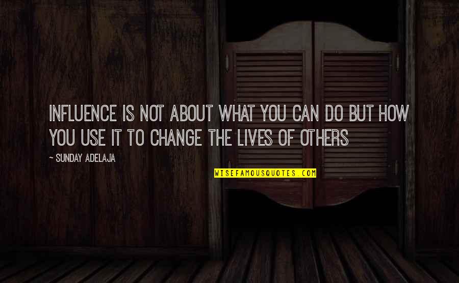Changing The Lives Of Others Quotes By Sunday Adelaja: Influence is not about what you can do