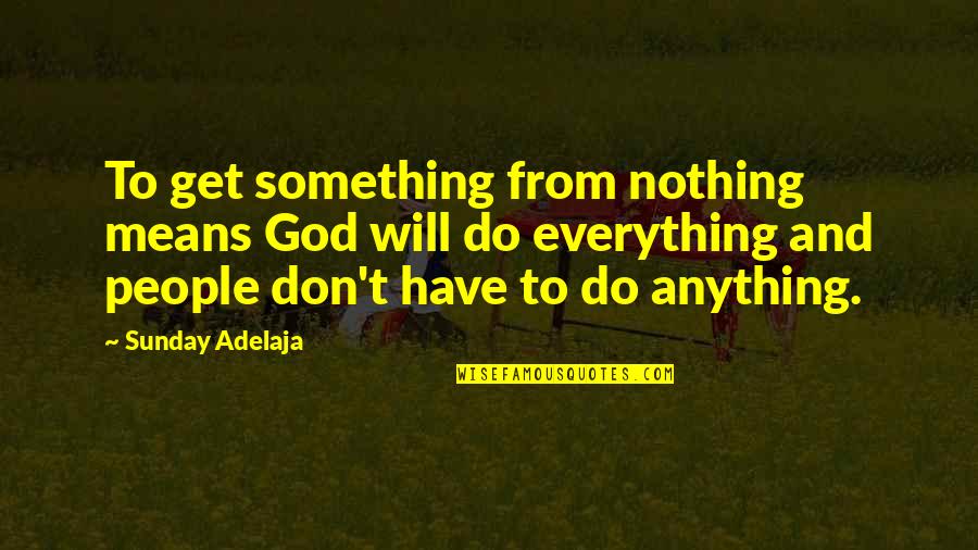 Changing The Nz Flag Quotes By Sunday Adelaja: To get something from nothing means God will