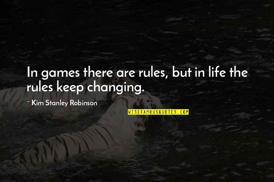Changing The Rules Quotes By Kim Stanley Robinson: In games there are rules, but in life