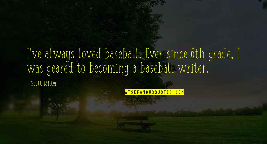 Changing The Sail Quotes By Scott Miller: I've always loved baseball. Ever since 6th grade,