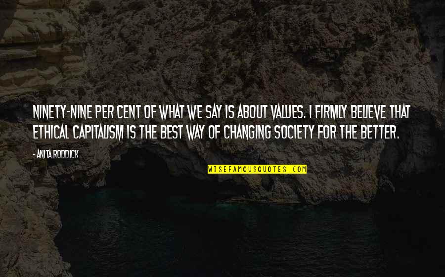 Changing The Society Quotes By Anita Roddick: Ninety-nine per cent of what we say is