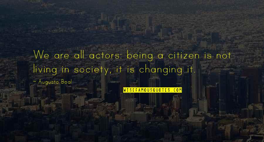 Changing The Society Quotes By Augusto Boal: We are all actors: being a citizen is