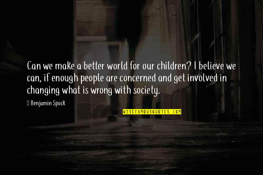 Changing The Society Quotes By Benjamin Spock: Can we make a better world for our