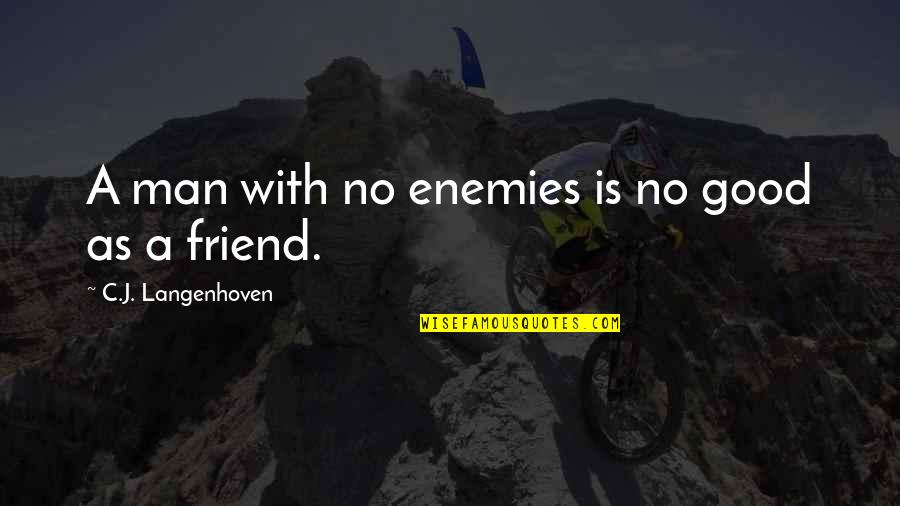 Changing The Status Quo Quotes By C.J. Langenhoven: A man with no enemies is no good Changing The Status Quo Quotes By C.J. Langenhoven: A man with no enemies is no good