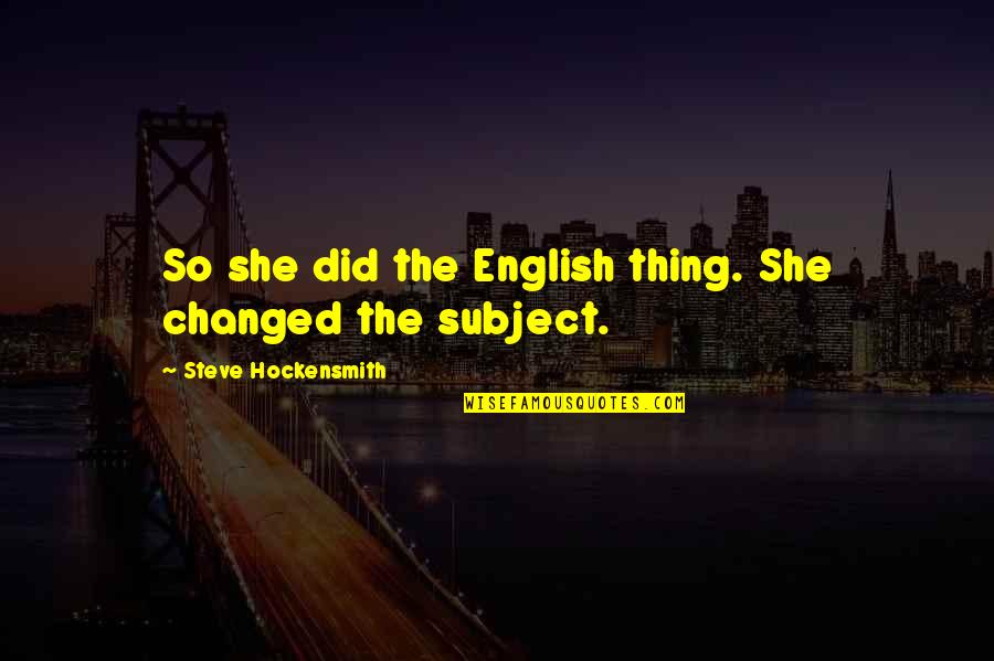 Changing The Subject Quotes By Steve Hockensmith: So she did the English thing. She changed