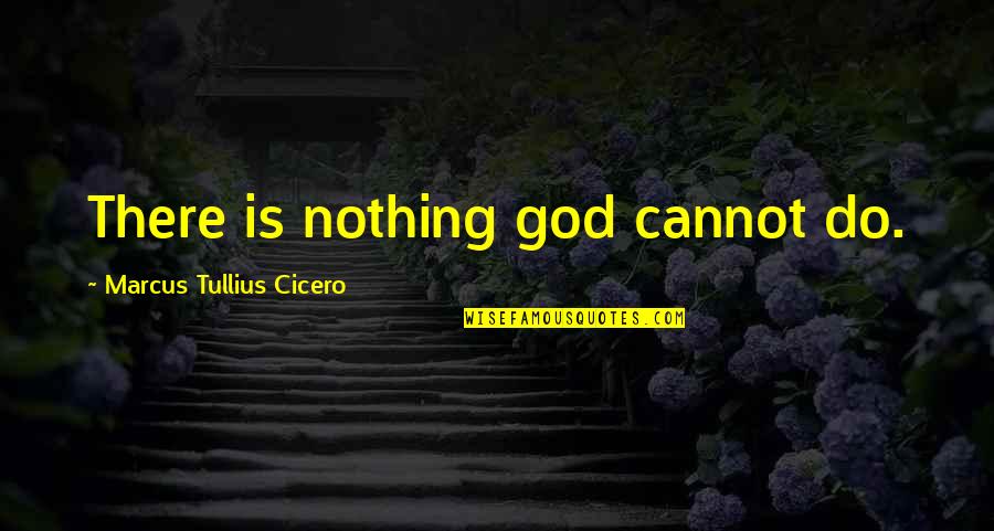 Changing The Way You Feel Quotes By Marcus Tullius Cicero: There is nothing god cannot do.