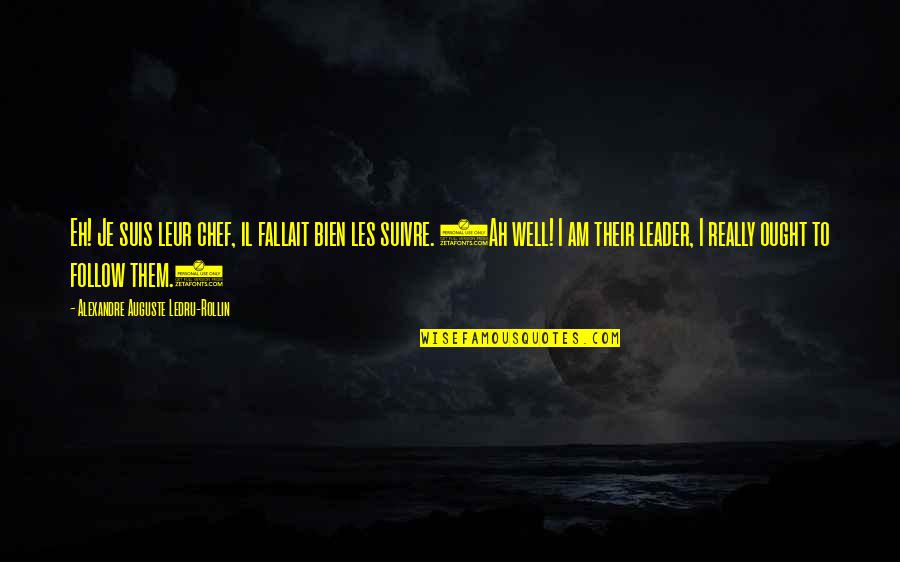 Changing The World For The Better Quotes By Alexandre Auguste Ledru-Rollin: Eh! Je suis leur chef, il fallait bien Changing The World For The Better Quotes By Alexandre Auguste Ledru-Rollin: Eh! Je suis leur chef, il fallait bien