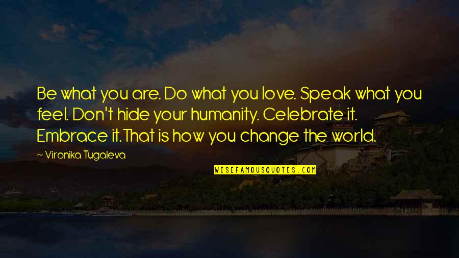 Changing The World Yourself Quotes By Vironika Tugaleva: Be what you are. Do what you love.