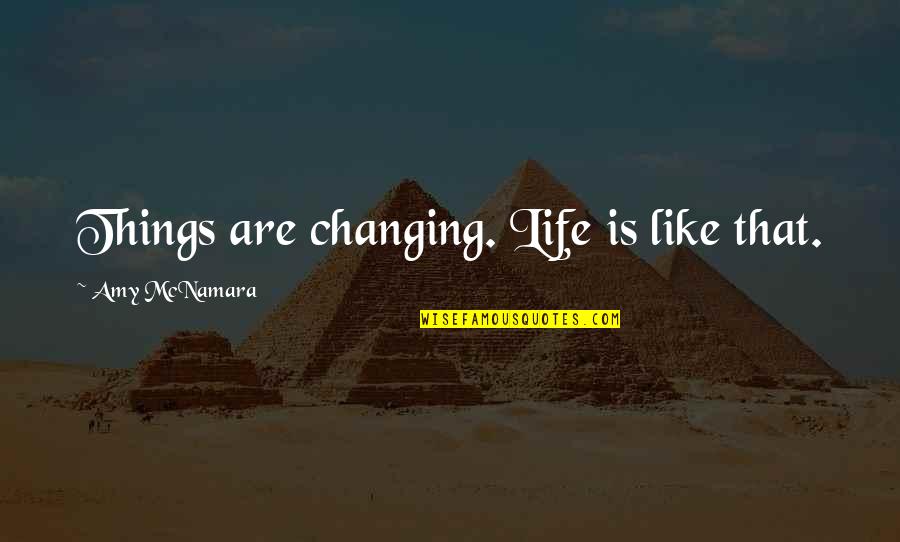 Changing Things In Your Life Quotes By Amy McNamara: Things are changing. Life is like that.