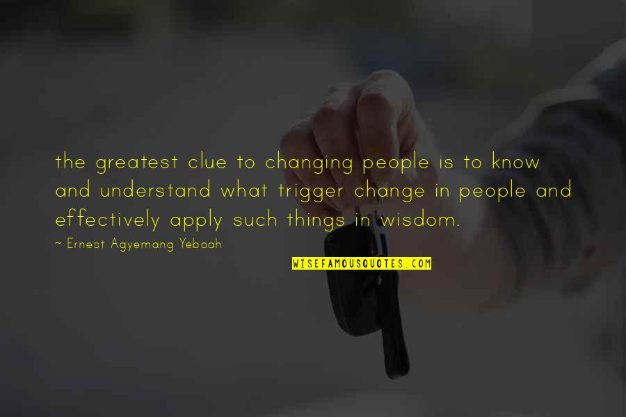 Changing Things In Your Life Quotes By Ernest Agyemang Yeboah: the greatest clue to changing people is to