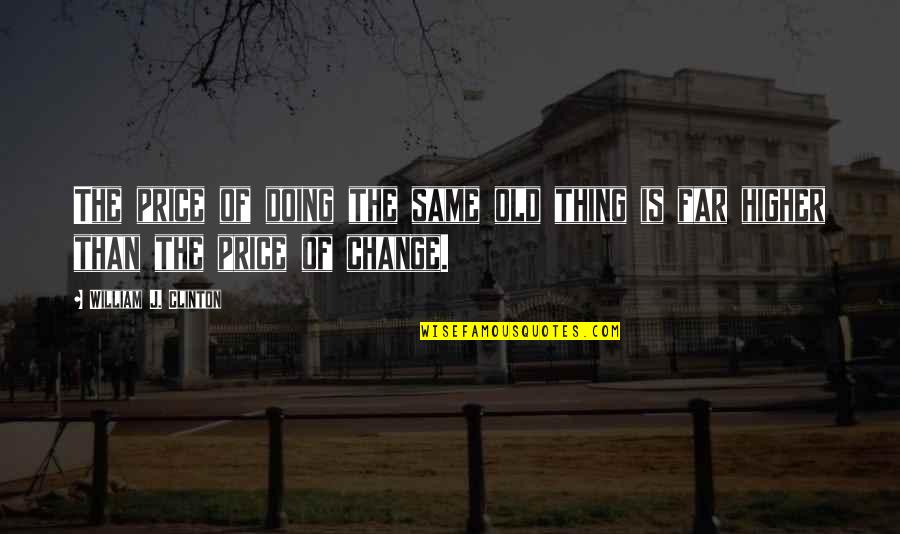 Changing Things In Your Life Quotes By William J. Clinton: The price of doing the same old thing