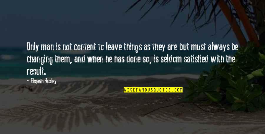 Changing Things Up Quotes By Elspeth Huxley: Only man is not content to leave things Changing Things Up Quotes By Elspeth Huxley: Only man is not content to leave things