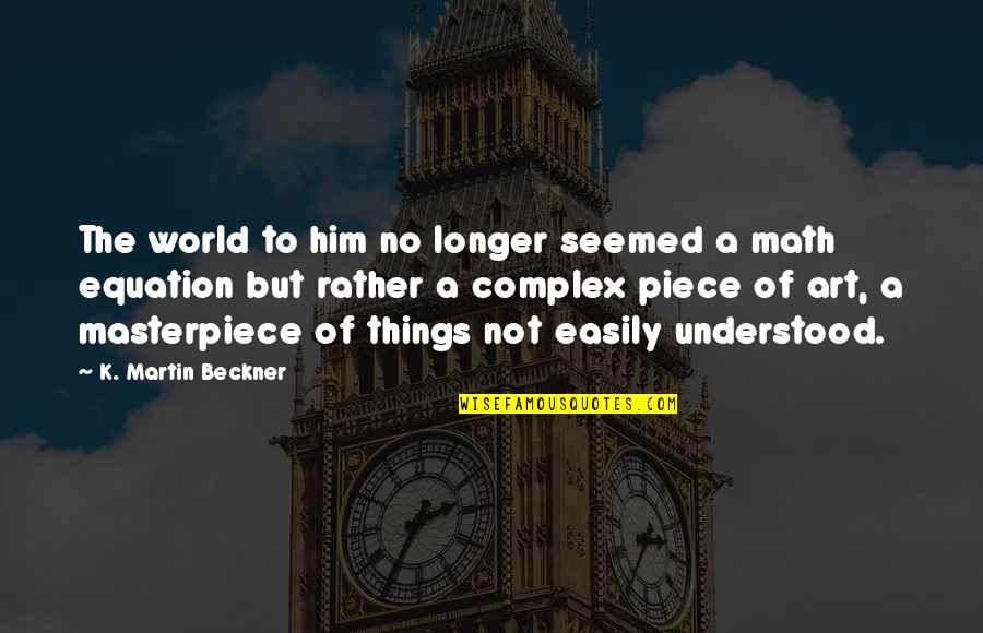 Changing Things Up Quotes By K. Martin Beckner: The world to him no longer seemed a
