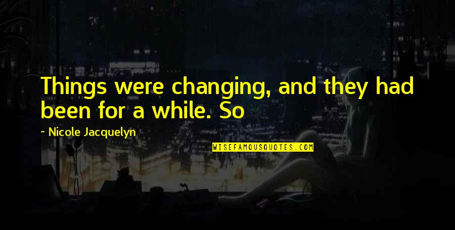 Changing Things Up Quotes By Nicole Jacquelyn: Things were changing, and they had been for