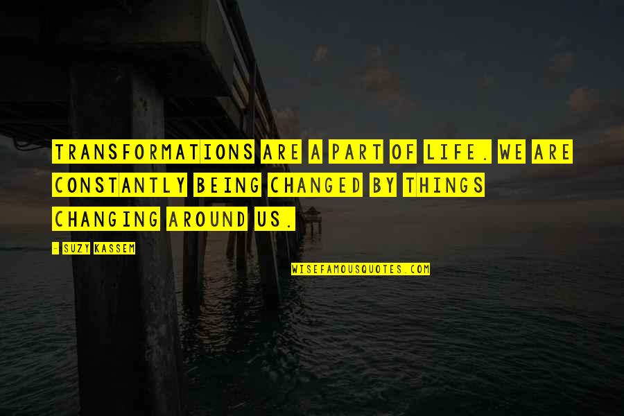 Changing Things Up Quotes By Suzy Kassem: Transformations are a part of life. We are