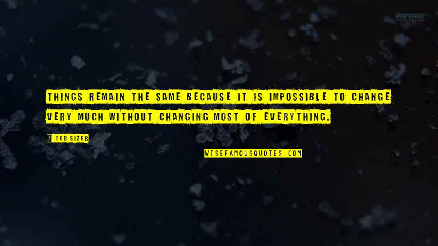 Changing Things Up Quotes By Ted Sizer: Things remain the same because it is impossible Changing Things Up Quotes By Ted Sizer: Things remain the same because it is impossible