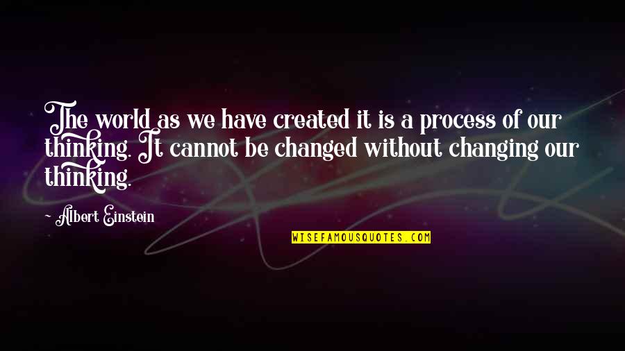 Changing Thoughts Quotes By Albert Einstein: The world as we have created it is