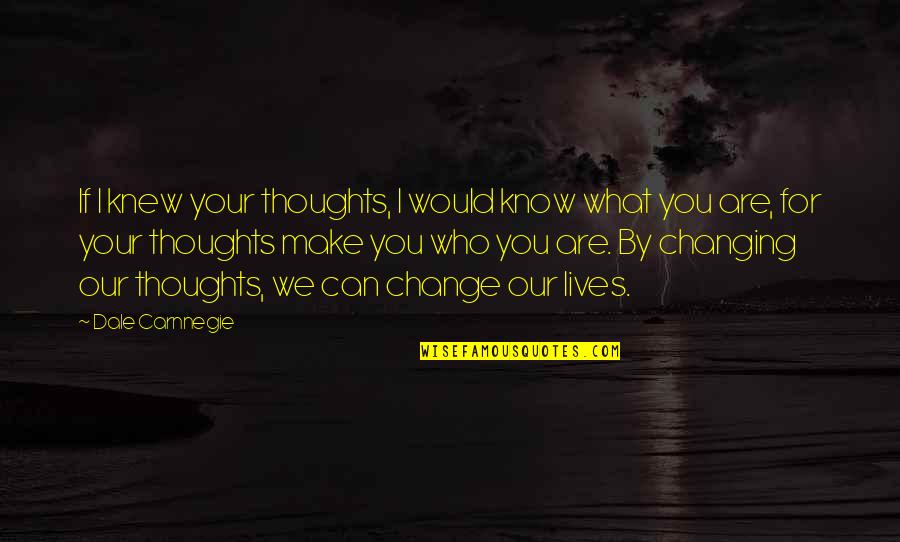 Changing Thoughts Quotes By Dale Carnnegie: If I knew your thoughts, I would know