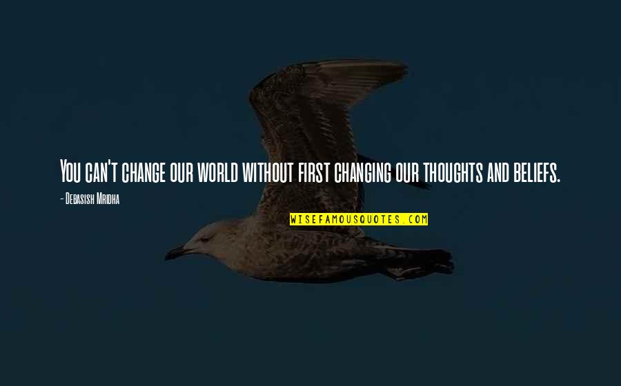 Changing Thoughts Quotes By Debasish Mridha: You can't change our world without first changing