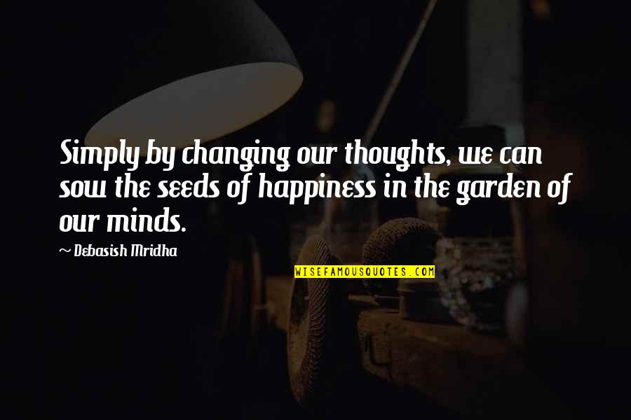 Changing Thoughts Quotes By Debasish Mridha: Simply by changing our thoughts, we can sow