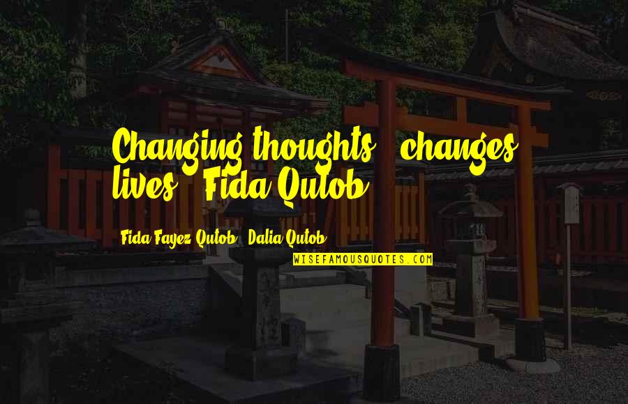 Changing Thoughts Quotes By Fida Fayez Qutob & Dalia Qutob: Changing thoughts ..changes lives'.-Fida Qutob