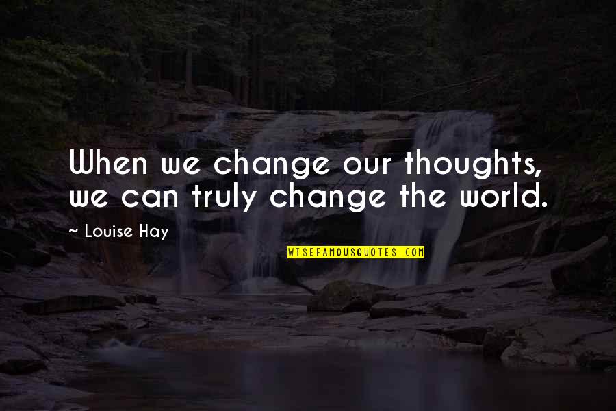 Changing Thoughts Quotes By Louise Hay: When we change our thoughts, we can truly