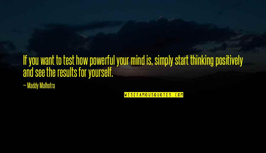 Changing Thoughts Quotes By Maddy Malhotra: If you want to test how powerful your