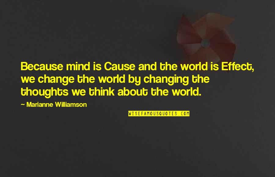 Changing Thoughts Quotes By Marianne Williamson: Because mind is Cause and the world is