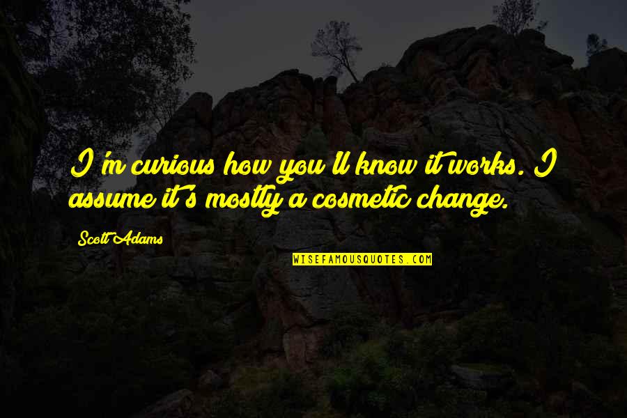 Changing Tires Quotes By Scott Adams: I'm curious how you'll know it works. I