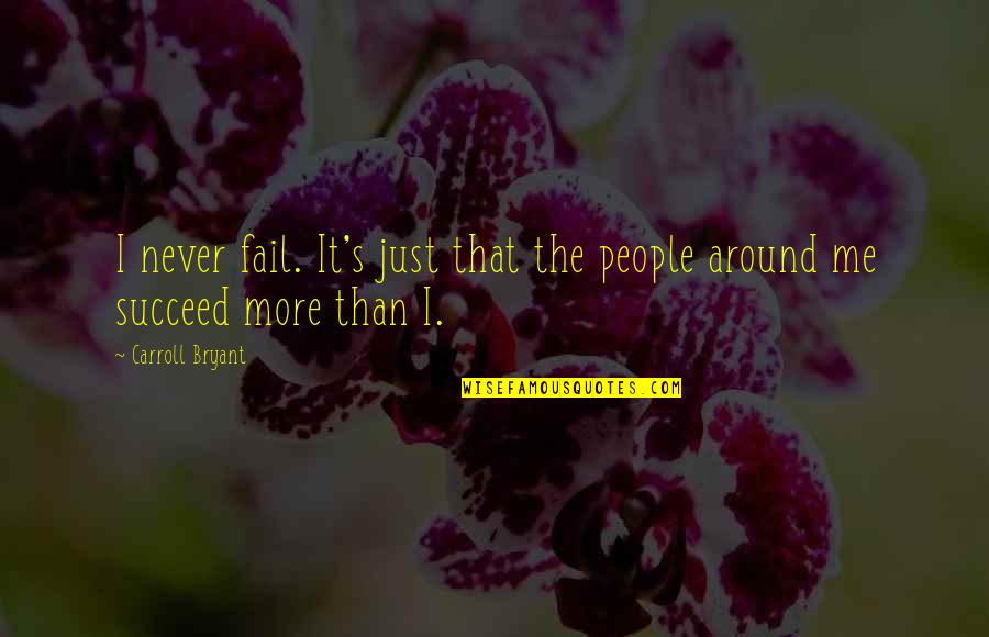 Changing Topic Quotes By Carroll Bryant: I never fail. It's just that the people