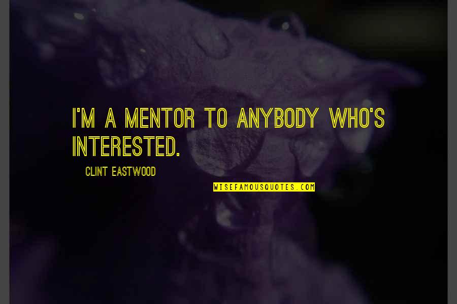 Changing Traditions Quotes By Clint Eastwood: I'm a mentor to anybody who's interested. Changing Traditions Quotes By Clint Eastwood: I'm a mentor to anybody who's interested.