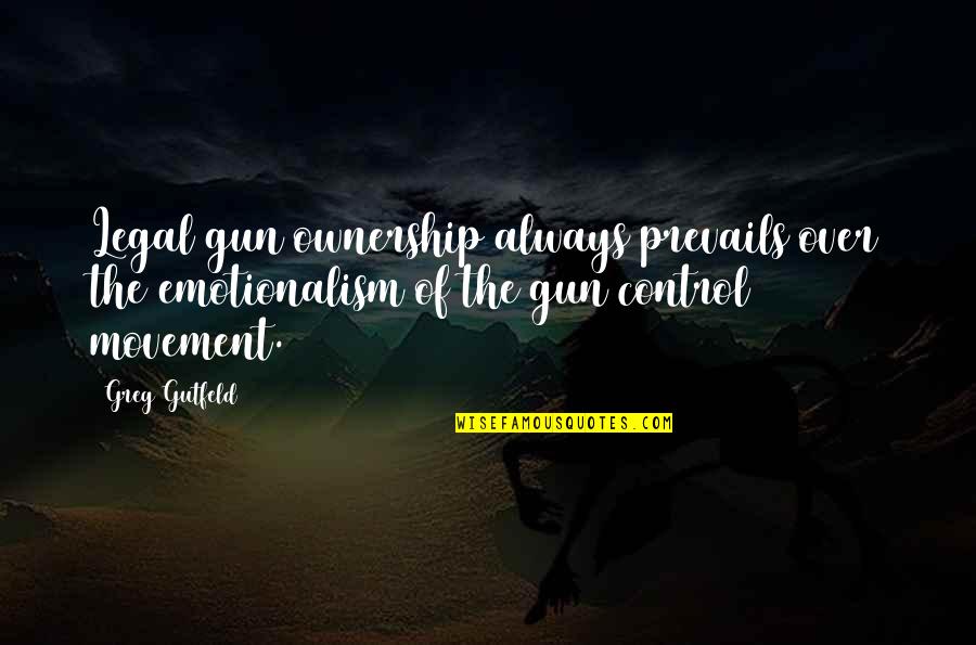 Changing Traditions Quotes By Greg Gutfeld: Legal gun ownership always prevails over the emotionalism Changing Traditions Quotes By Greg Gutfeld: Legal gun ownership always prevails over the emotionalism