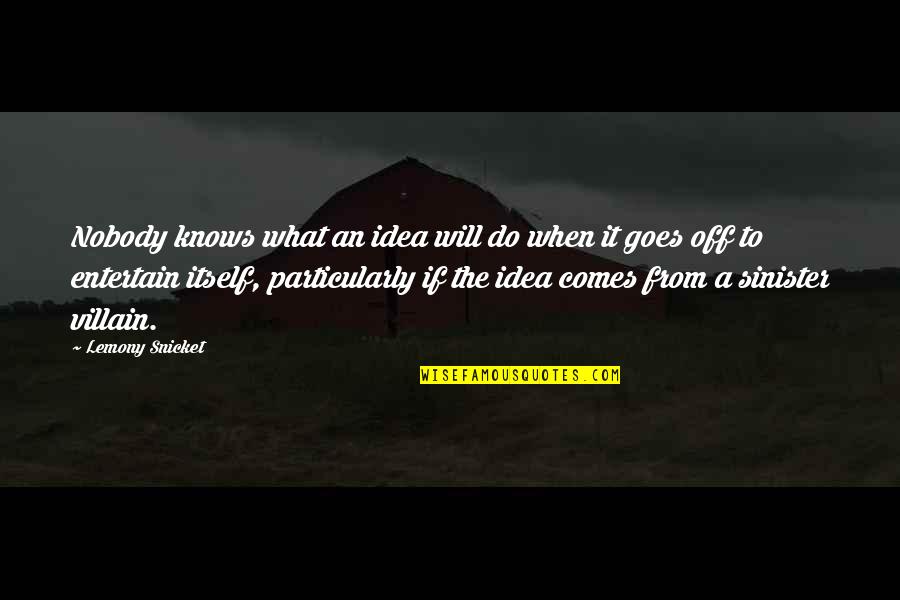 Changing Traditions Quotes By Lemony Snicket: Nobody knows what an idea will do when Changing Traditions Quotes By Lemony Snicket: Nobody knows what an idea will do when