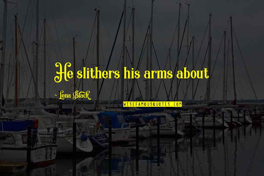 Changing Traditions Quotes By Lena Black: He slithers his arms about Changing Traditions Quotes By Lena Black: He slithers his arms about