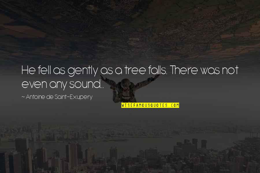 Changing Verb Tense In Quote Quotes By Antoine De Saint-Exupery: He fell as gently as a tree falls.