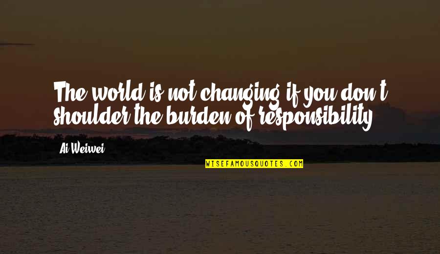 Changing World Quotes By Ai Weiwei: The world is not changing if you don't
