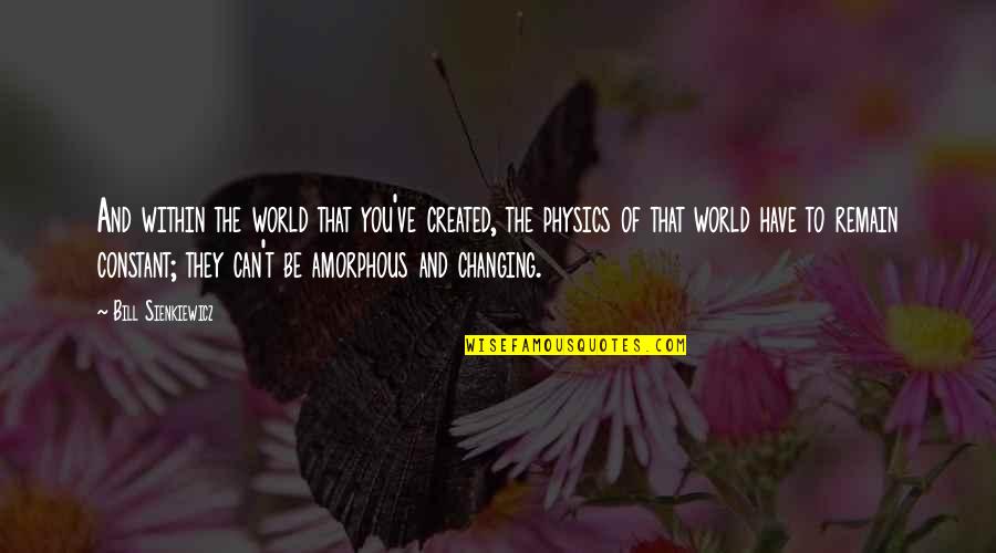 Changing World Quotes By Bill Sienkiewicz: And within the world that you've created, the Changing World Quotes By Bill Sienkiewicz: And within the world that you've created, the