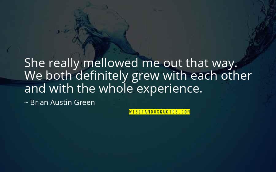 Changing World Quotes Quotes By Brian Austin Green: She really mellowed me out that way. We