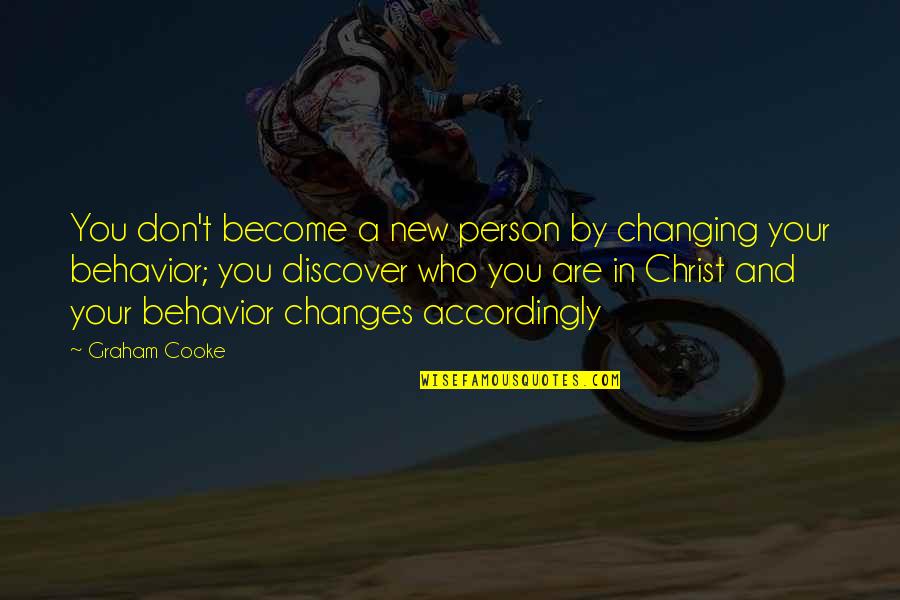 Changing Your Behavior Quotes By Graham Cooke: You don't become a new person by changing